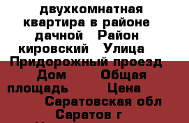двухкомнатная квартира в районе 1 дачной › Район ­ кировский › Улица ­ 1 Придорожный проезд › Дом ­ 1 › Общая площадь ­ 41 › Цена ­ 1 100 000 - Саратовская обл., Саратов г. Недвижимость » Квартиры продажа   